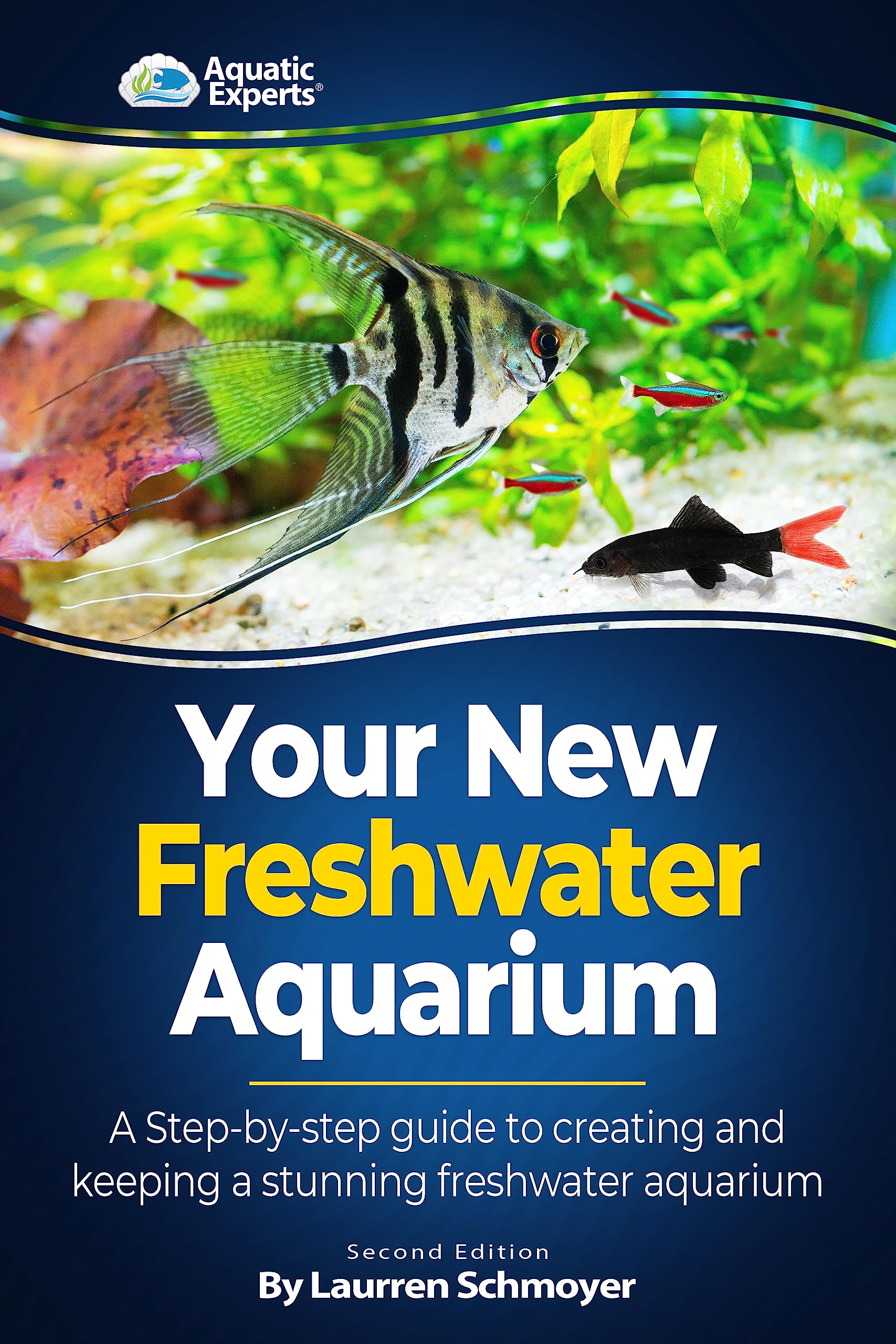 Your New Freshwater Aquarium: A Step By Step Guide to Creating and Keeping a Stunning Freshwater Aquarium