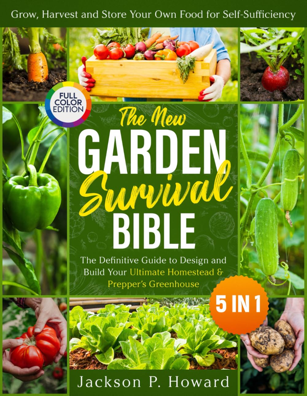 The New Garden Survival Bible: [5 in 1] The Definitive Guide to Design and Build Your Ultimate Homestead & Prepper’s Greenhouse to Grow, Harvest and Store Your Own Food for Self-Sufficiency